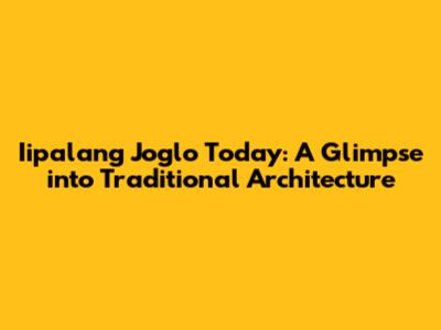 Iipalang Joglo Today: A Glimpse into Traditional Architecture