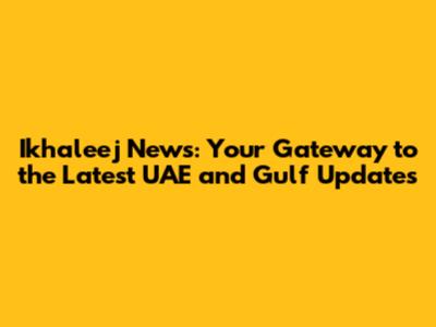 Ikhaleej News: Your Gateway to the Latest UAE and Gulf Updates