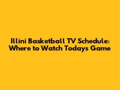 Illini Basketball TV Schedule: Where to Watch Today's Game