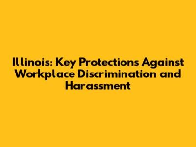 Illinois: Key Protections Against Workplace Discrimination and Harassment