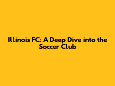 Illinois FC: A Deep Dive into the Soccer Club