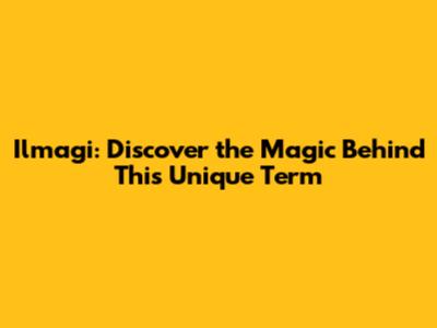 Ilmagi: Discover the Magic Behind This Unique Term
