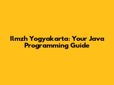Ilmzh Yogyakarta: Your Java Programming Guide