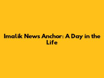 Imalik News Anchor: A Day in the Life