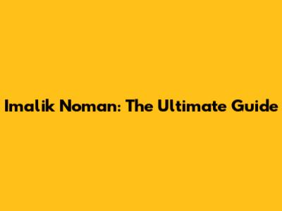 Imalik Noman: The Ultimate Guide