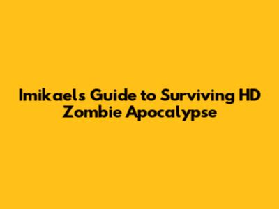 Imikael's Guide to Surviving HD Zombie Apocalypse