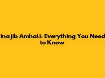Inajib Amhali: Everything You Need to Know