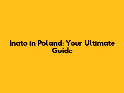 Inato in Poland: Your Ultimate Guide