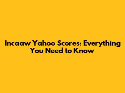 Incaaw Yahoo Scores: Everything You Need to Know