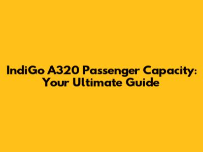 IndiGo A320 Passenger Capacity: Your Ultimate Guide