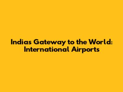 India's Gateway to the World: International Airports