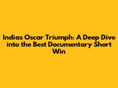 India's Oscar Triumph: A Deep Dive into the Best Documentary Short Win