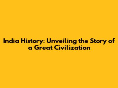 India History: Unveiling the Story of a Great Civilization