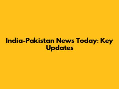 India-Pakistan News Today: Key Updates