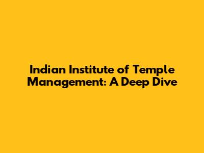 Indian Institute of Temple Management: A Deep Dive