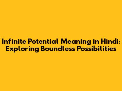 Infinite Potential Meaning in Hindi: Exploring Boundless Possibilities