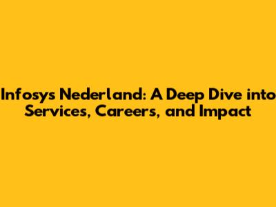 Infosys Nederland: A Deep Dive into Services, Careers, and Impact