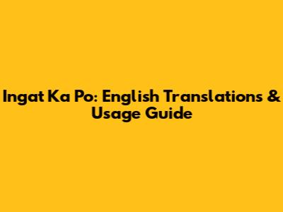 Ingat Ka Po: English Translations & Usage Guide