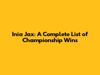 Inia Jax: A Complete List of Championship Wins