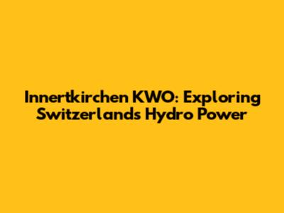 Innertkirchen KWO: Exploring Switzerland's Hydro Power