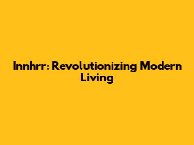 Innhrr: Revolutionizing Modern Living