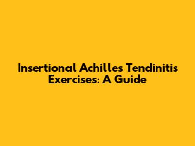 Insertional Achilles Tendinitis Exercises: A Guide
