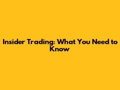 Insider Trading: What You Need to Know
