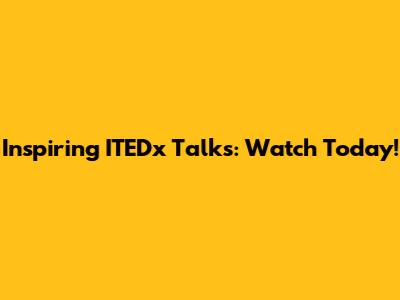 Inspiring ITEDx Talks: Watch Today!