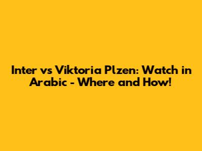 Inter vs Viktoria Plzen: Watch in Arabic - Where and How!