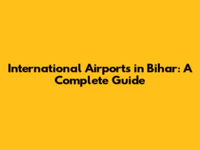 International Airports in Bihar: A Complete Guide