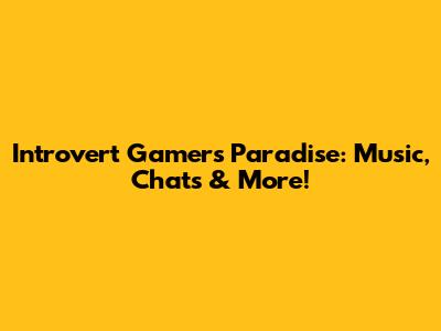 Introvert Gamer's Paradise: Music, Chats & More!
