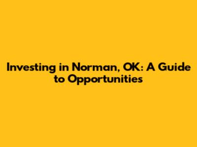 Investing in Norman, OK: A Guide to Opportunities