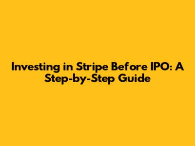 Investing in Stripe Before IPO: A Step-by-Step Guide