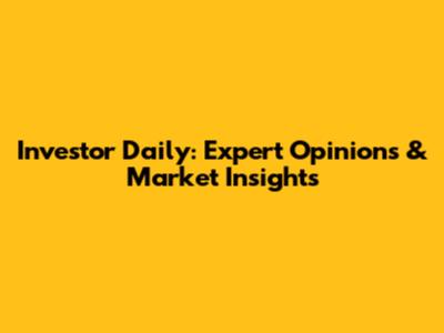 Investor Daily: Expert Opinions & Market Insights