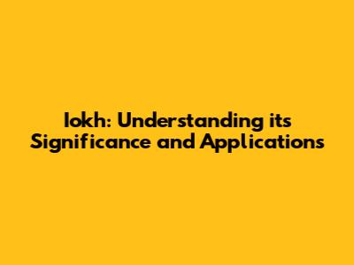 Iokh: Understanding its Significance and Applications