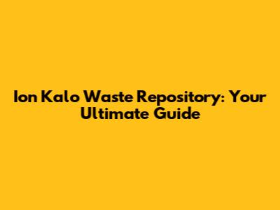 Ion Kalo Waste Repository: Your Ultimate Guide