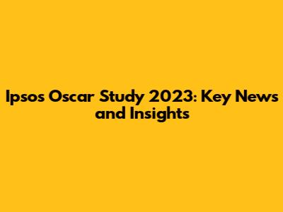 Ipsos Oscar Study 2023: Key News and Insights