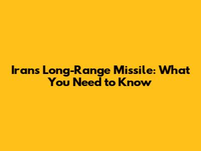 Iran's Long-Range Missile: What You Need to Know