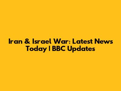 Iran & Israel War: Latest News Today | BBC Updates