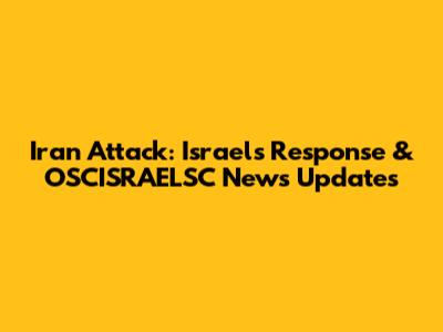 Iran Attack: Israel's Response & OSCISRAELSC News Updates