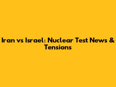 Iran vs Israel: Nuclear Test News & Tensions
