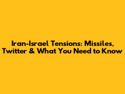 Iran-Israel Tensions: Missiles, Twitter & What You Need to Know