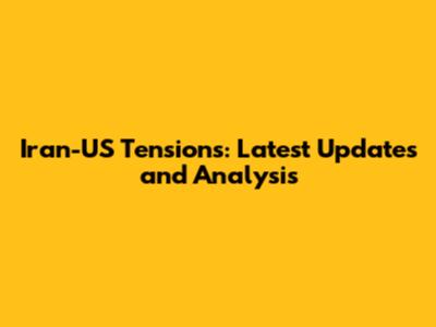 Iran-US Tensions: Latest Updates and Analysis