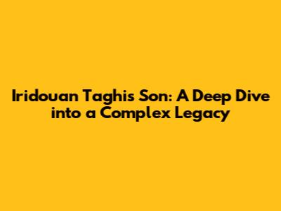 Iridouan Taghi's Son: A Deep Dive into a Complex Legacy