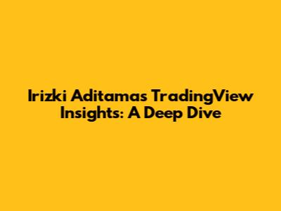 Irizki Aditama's TradingView Insights: A Deep Dive