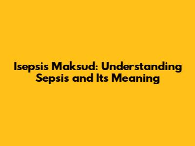 Isepsis Maksud: Understanding Sepsis and Its Meaning