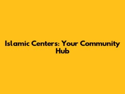 Islamic Centers: Your Community Hub