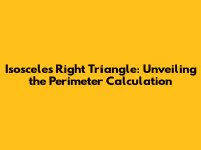 Isosceles Right Triangle: Unveiling the Perimeter Calculation