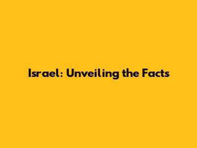 Israel: Unveiling the Facts