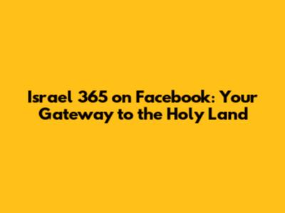 Israel 365 on Facebook: Your Gateway to the Holy Land